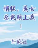 糟糕，美女总裁赖上我！